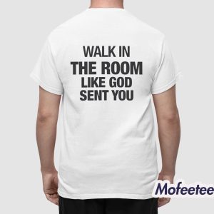 Walk In The Room Like God Sent You Shirt 1