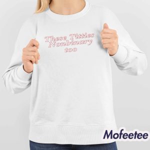These Titties Nonbinary Too Shirt