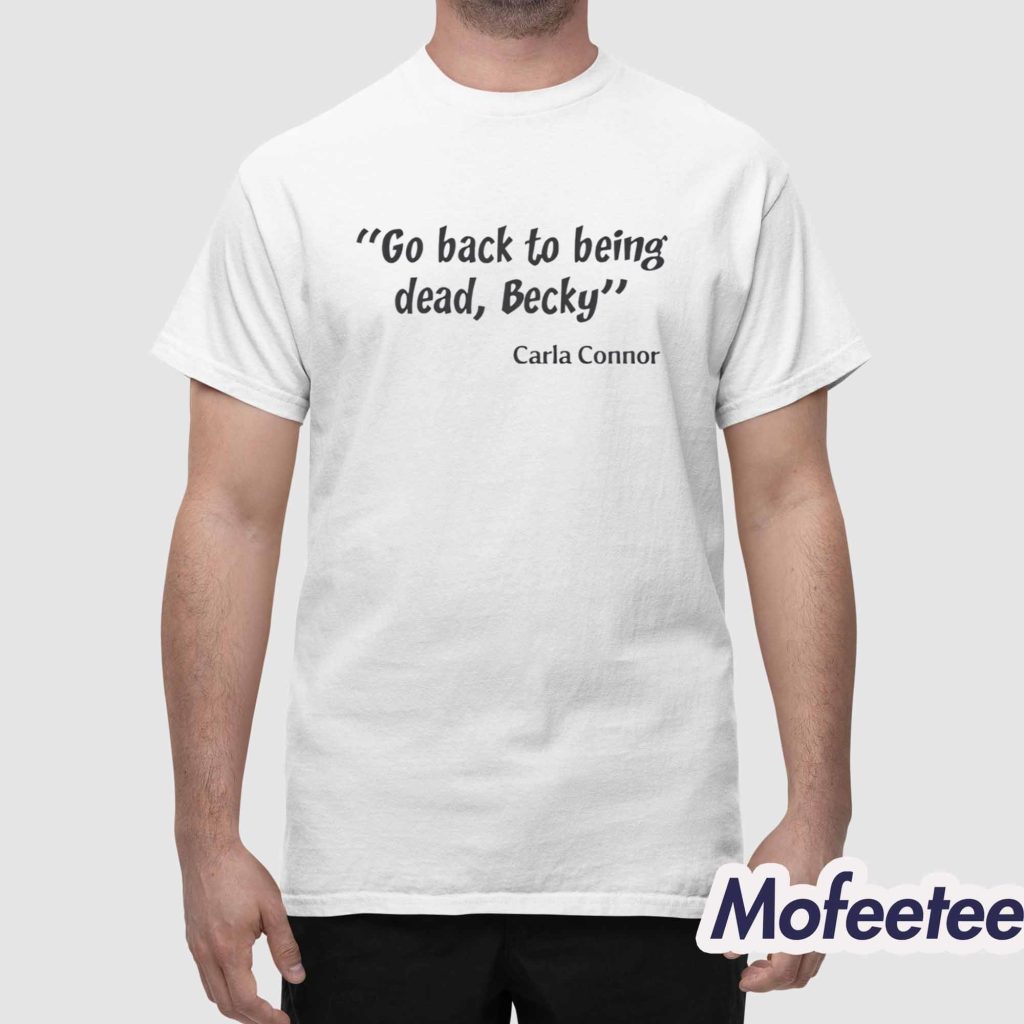 Go Back To Being Dead Becky Shirt