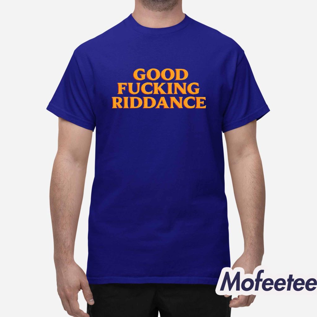 Good Fucking Riddance Shirt 1