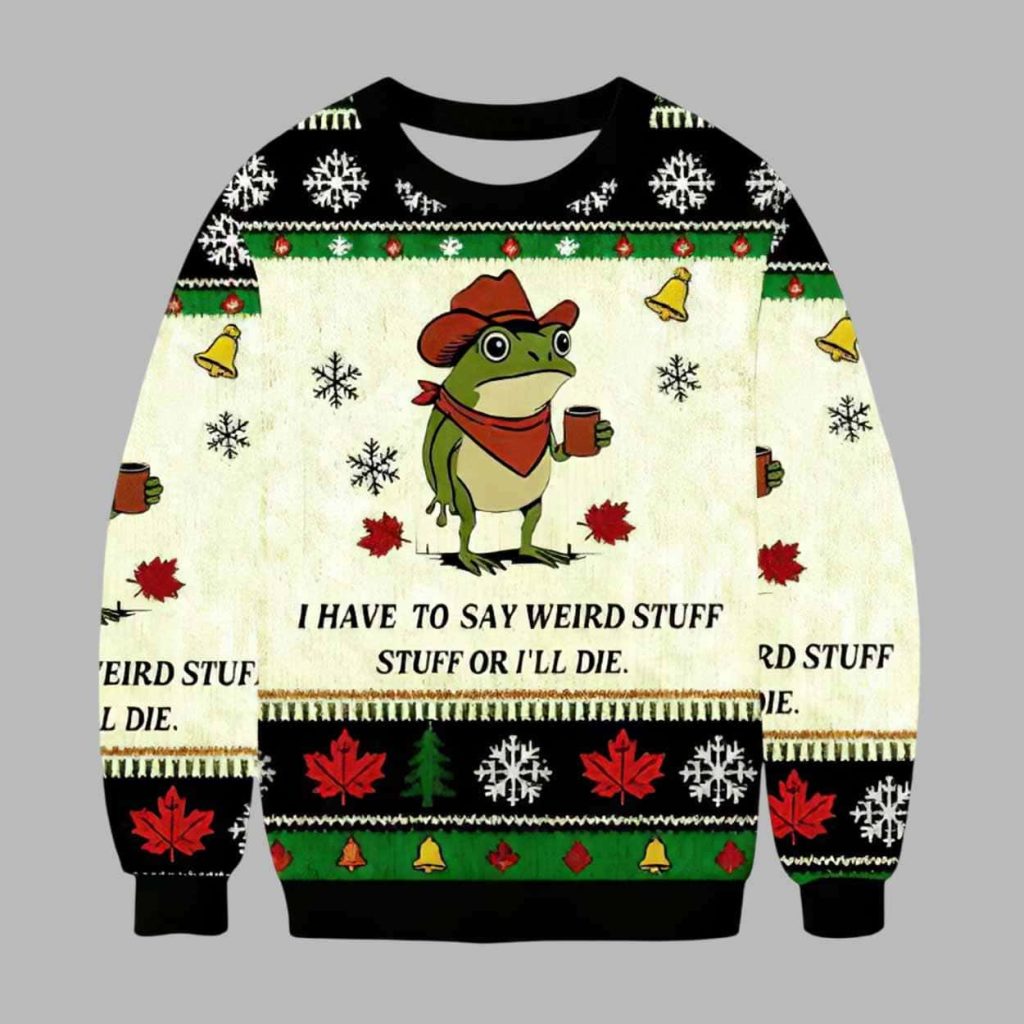 I Have To Say Weird Stuff Or I Will Die Funny Frog Ugly Christmas Sweater