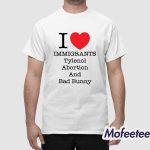 I Love Immigrants Tylenol Abortion And Bad Bunny Shirt
