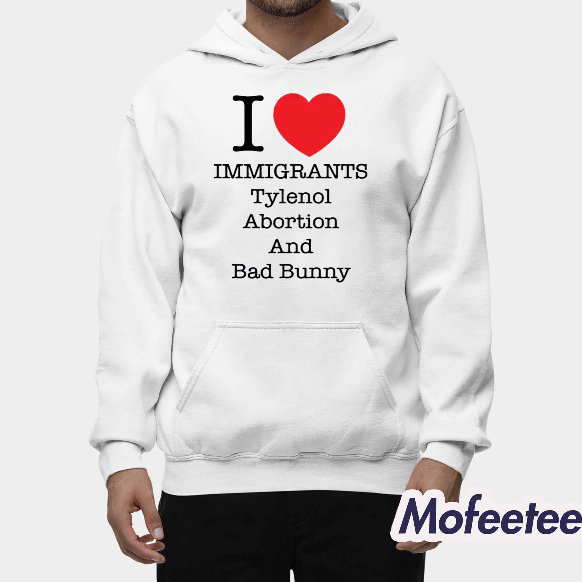 I Love Immigrants Tylenol Abortion And Bad Bunny Shirt I Love Immigrants Tylenol Abortion And Bad Bunny Shirt