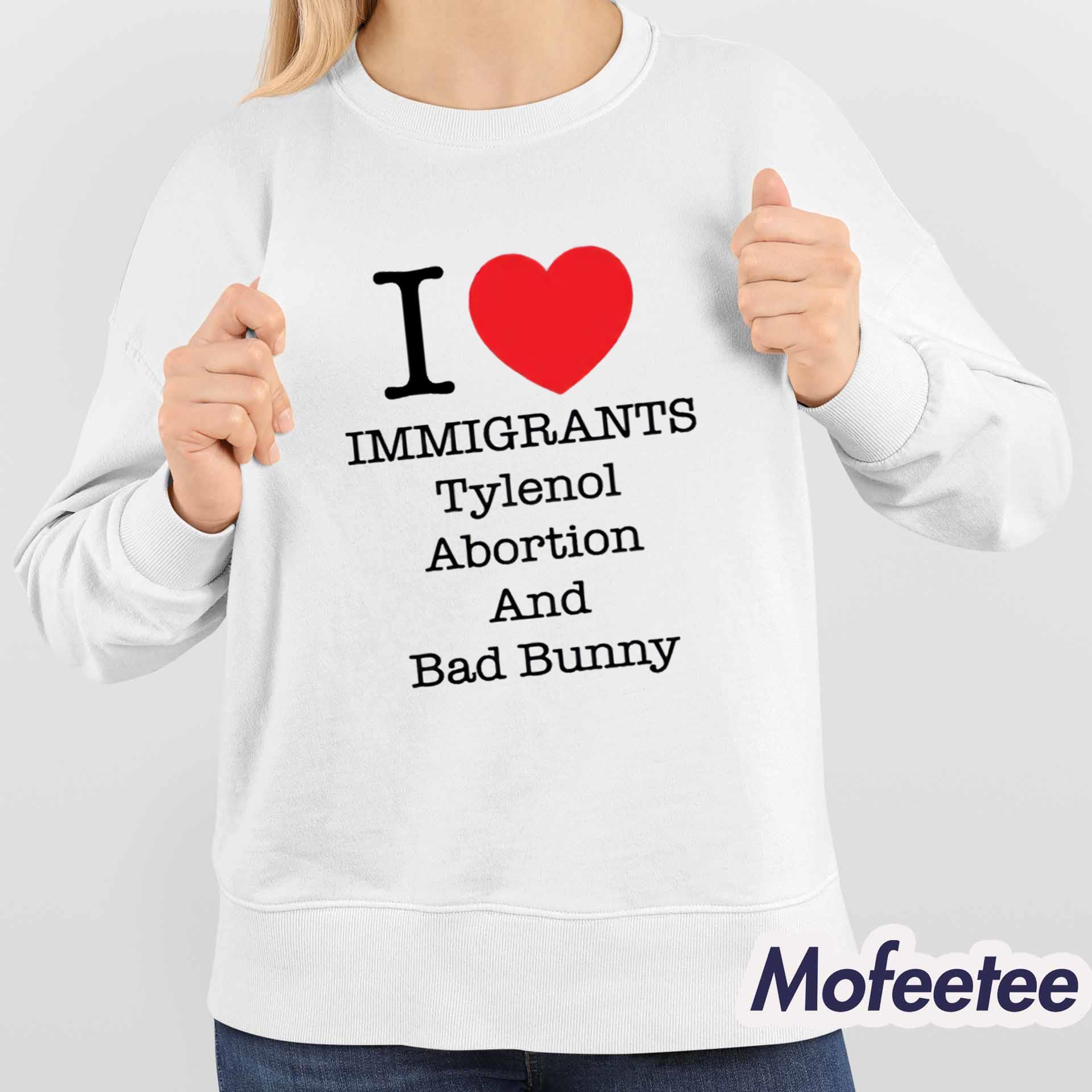 I Love Immigrants Tylenol Abortion And Bad Bunny Shirt I Love Immigrants Tylenol Abortion And Bad Bunny Shirt