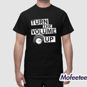 Turn The Volume Up Shirt