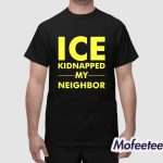 Ice Kidnapped My Neighbor Shirt