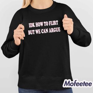Idk How To Flirt But We Can Argue Shirt