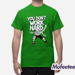 Michigan State You Don’t Work Hard 2025 Shirt