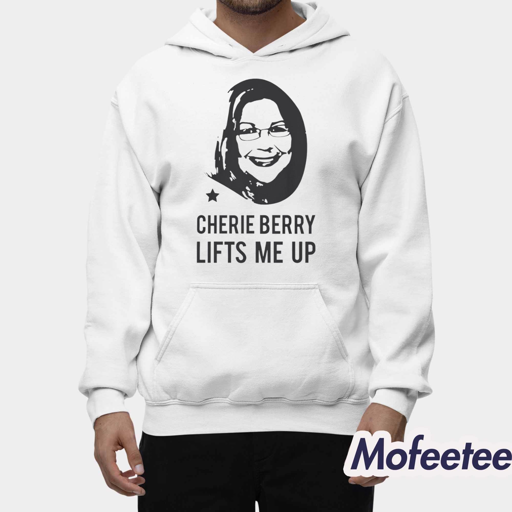 Cherie Berry Lifts Me Up Shirt Hoodie Cherie Berry Lifts Me Up Shirt Hoodie