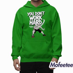 Michigan State You Don’t Work Hard 2025 Shirt