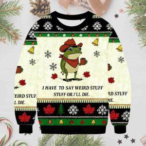 I Have To Say Weird Stuff Or I Will Die Funny Frog Ugly Christmas Sweater