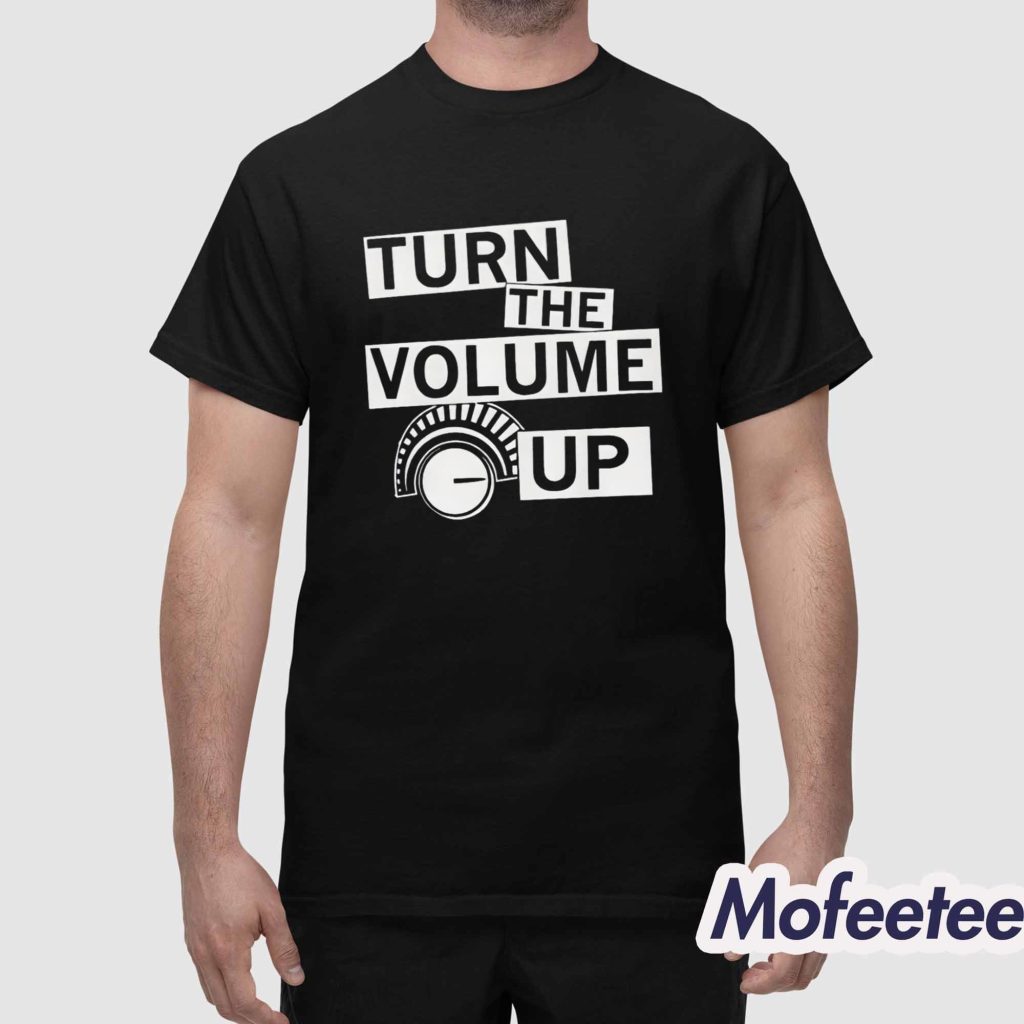 Turn The Volume Up Shirt