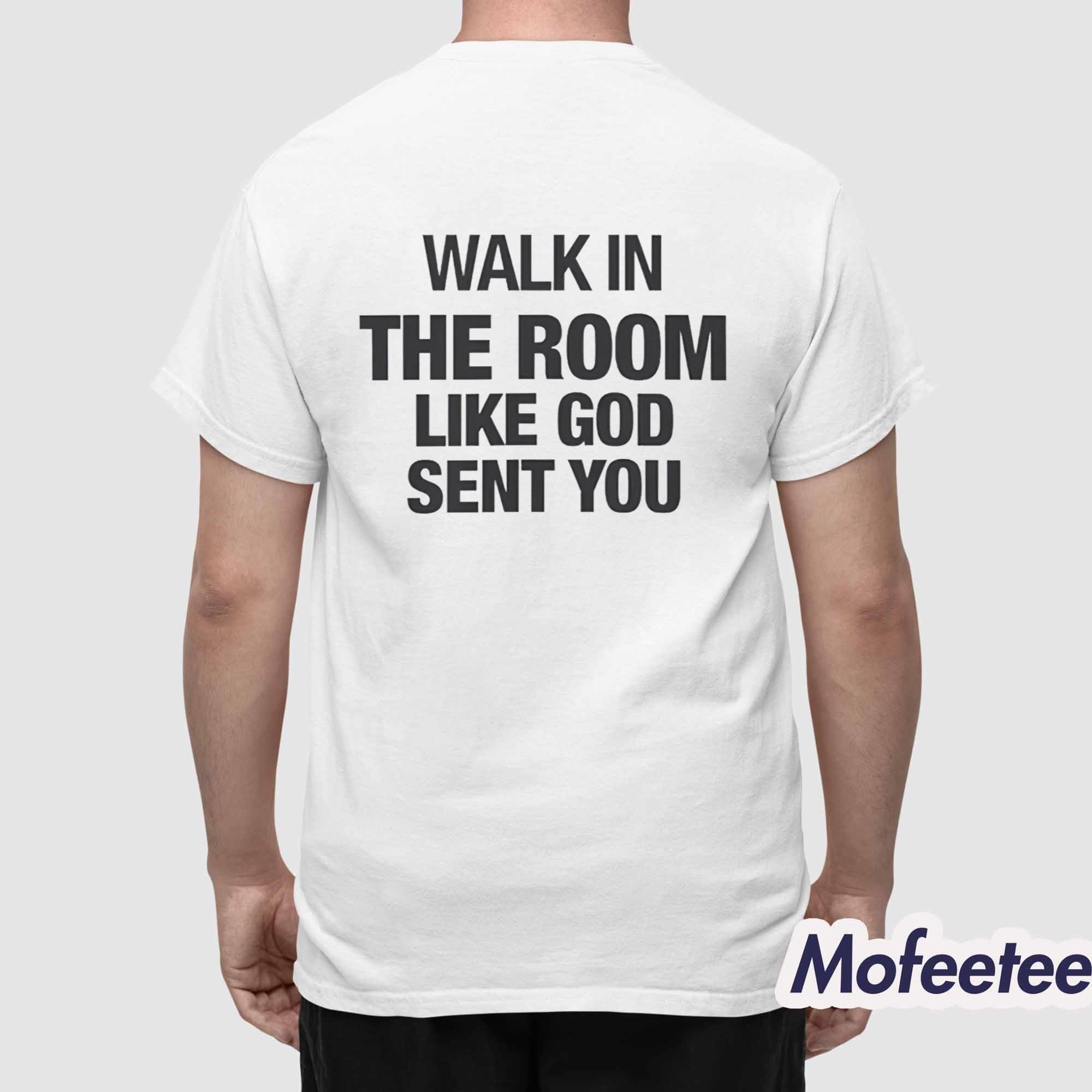 Walk In The Room Like God Sent You Shirt Walk In The Room Like God Sent You Shirt