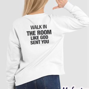 Walk In The Room Like God Sent You Shirt 1 Walk In The Room Like God Sent You Shirt 2