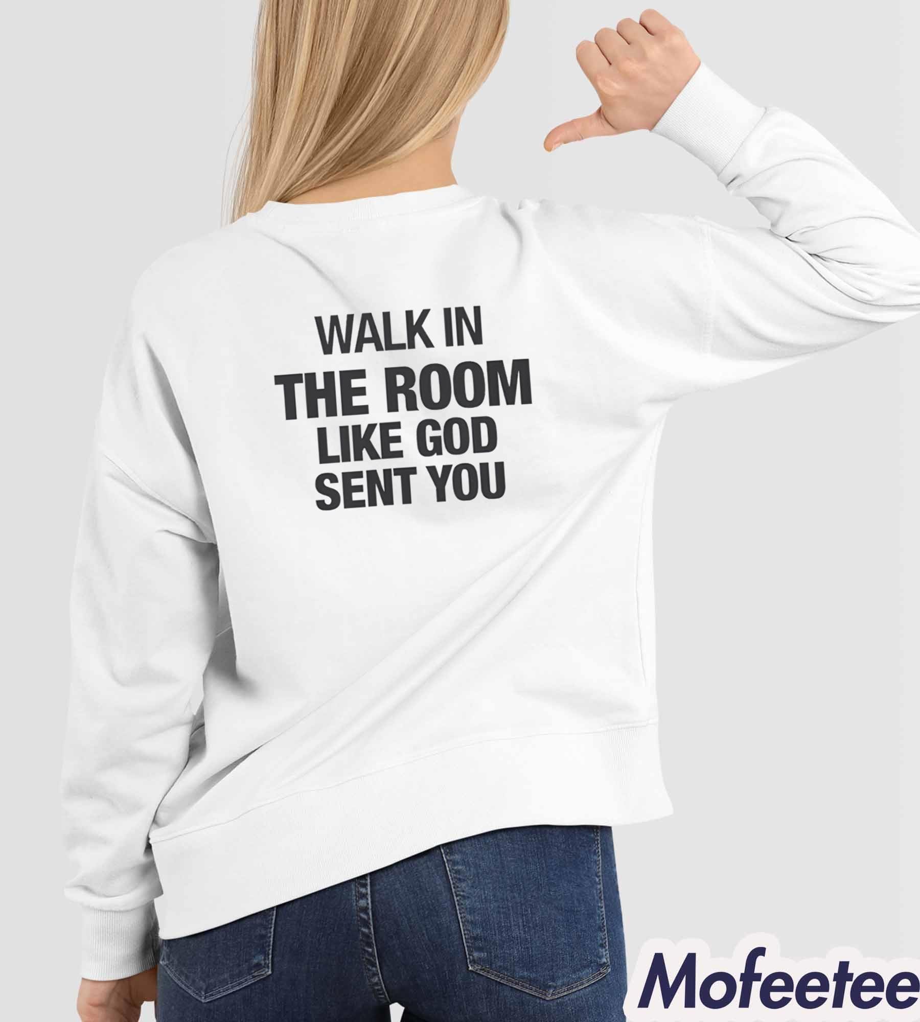 Walk In The Room Like God Sent You Shirt Walk In The Room Like God Sent You Shirt