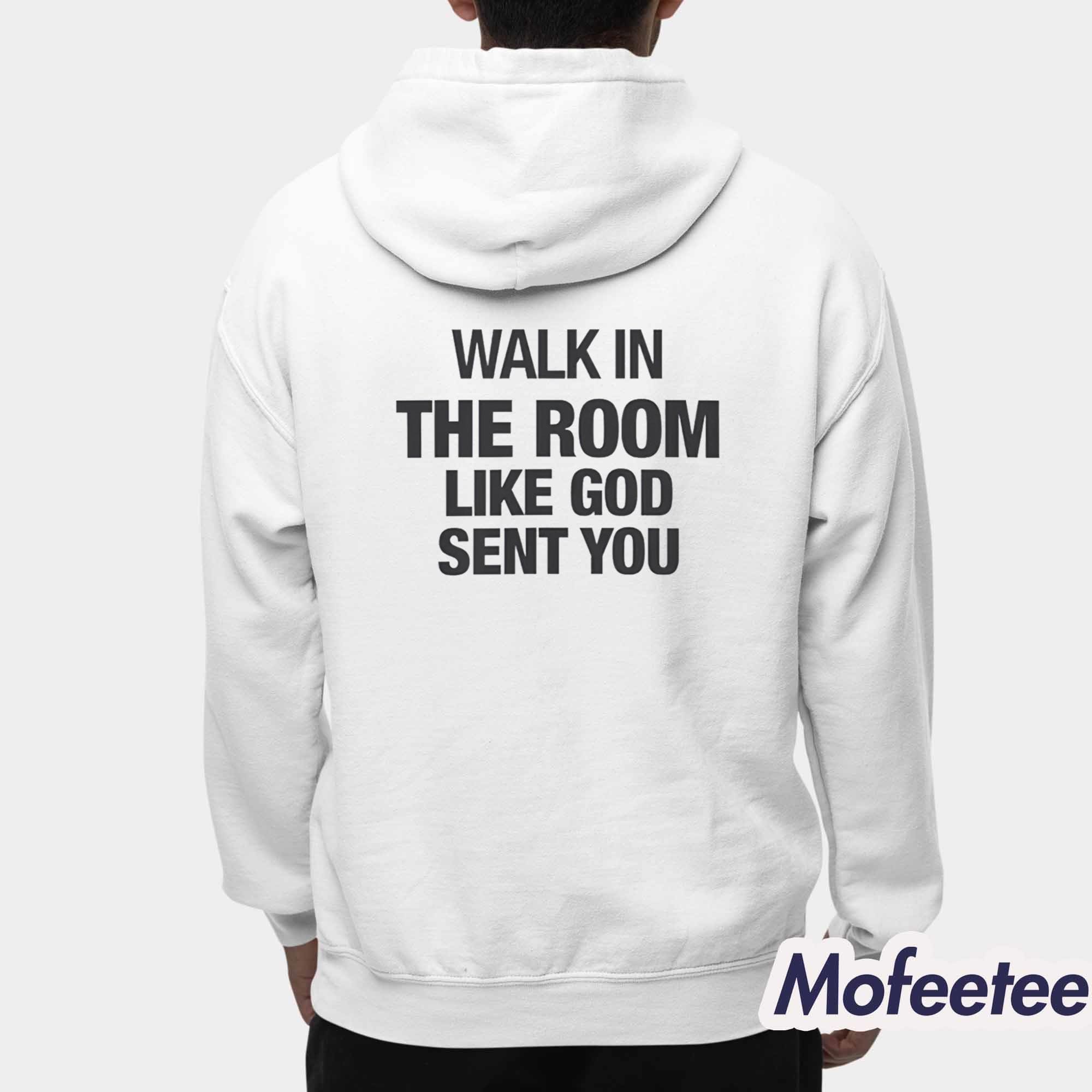 Walk In The Room Like God Sent You Shirt Walk In The Room Like God Sent You Shirt
