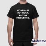 Women Are Not Piggy But The President Is Shirt