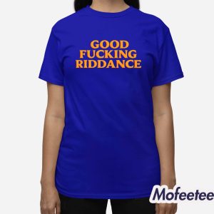 Good Fucking Riddance Shirt 3