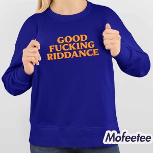 Good Fucking Riddance Shirt 4