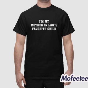I’m My Mother In Law’s Favorite Child Shirt