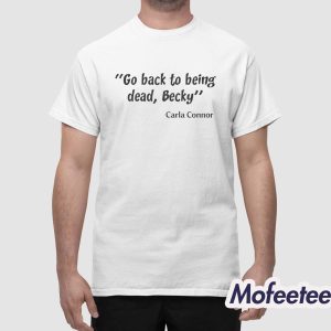 Go Back To Being Dead Becky Shirt