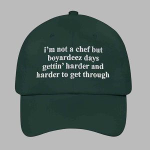 Im Not A Chef But Boyardeez Days Getting Harder And Harder To Get Through Hat 3