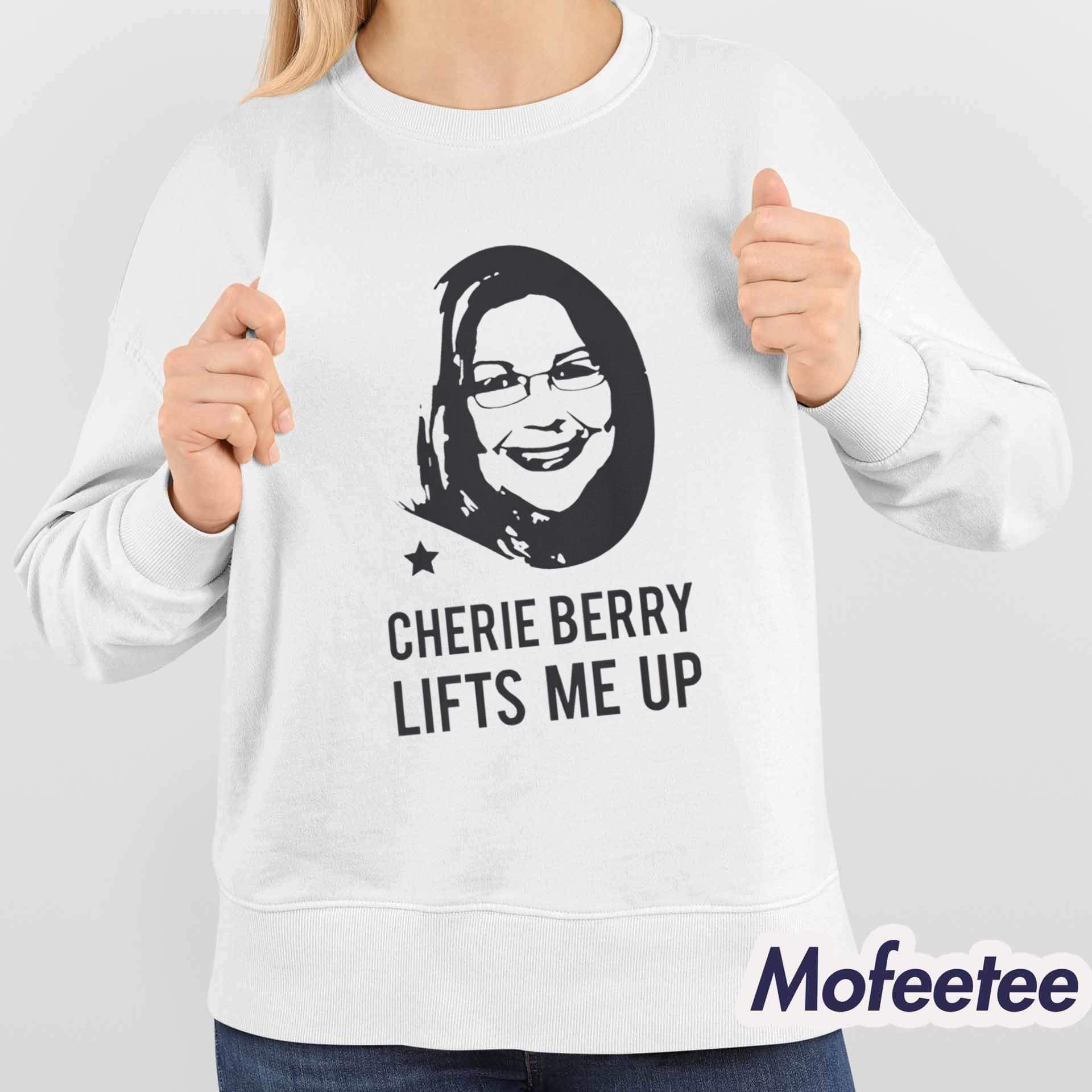 Cherie Berry Lifts Me Up Shirt Hoodie Cherie Berry Lifts Me Up Shirt Hoodie