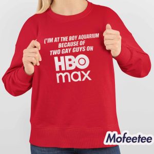 I’m At The Boy Aquarium Because Of Two Gay Guys On Hbo Max Shirt 4