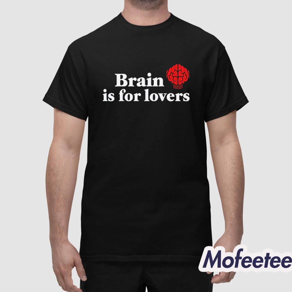 Brain Is For Lovers Shirt 1