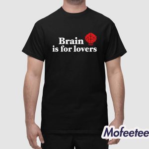 Brain Is For Lovers Shirt 1