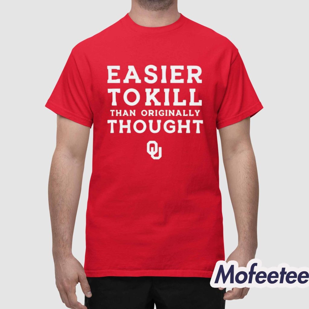 Easier To Kill Than Originally Thought Shirt 1