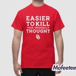 Easier To Kill Than Originally Thought Shirt