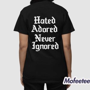 Hated Adored Never Ignored Shirt 4