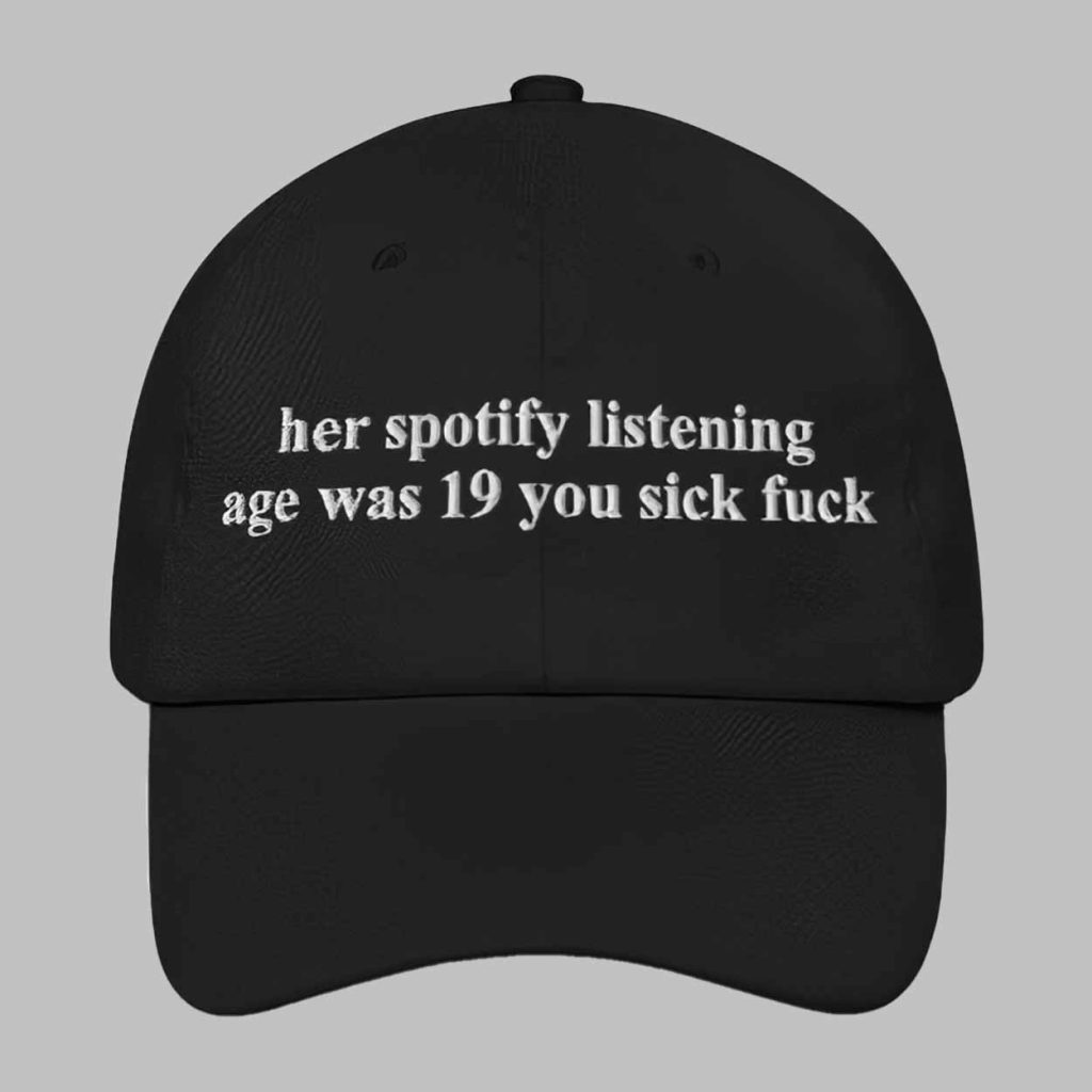 Her Spotify Listening Age Was 19 You Sick Fuck Hat 1 Her Spotify Listening Age Was 19 You Sick F*ck Hat 1