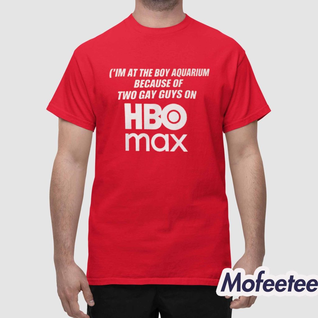 I’m At The Boy Aquarium Because Of Two Gay Guys On Hbo Max Shirt 1