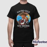 Nacho Gulf No More EST 2025 Trump Shirt