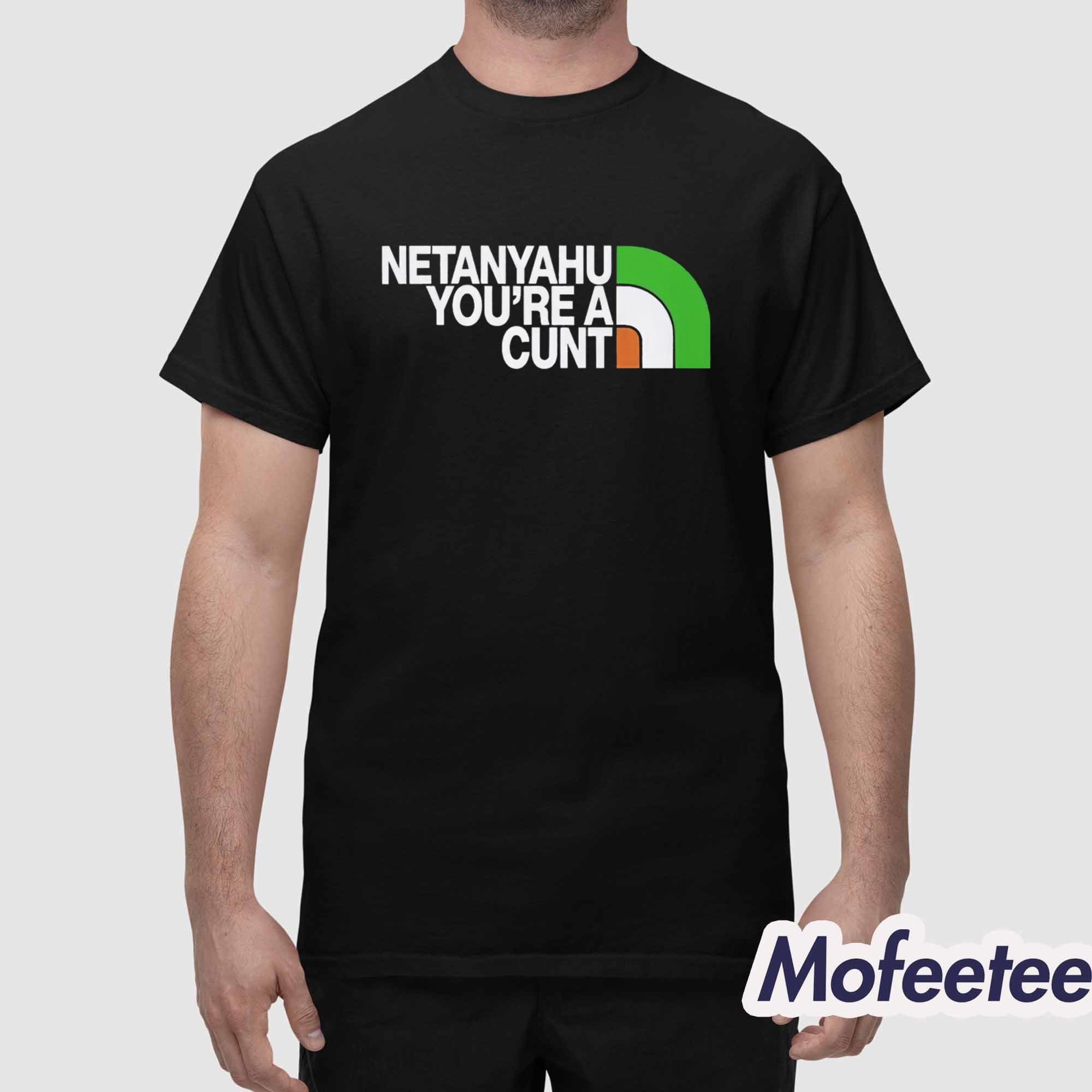 Netanyahu You’re A Cunt Shirt Netanyahu You’re A Cunt Shirt