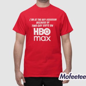 I’m At The Boy Aquarium Because Of Two Gay Guys On Hbo Max Shirt 1