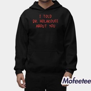 I Told Dr Holakouee About You Shirt 2
