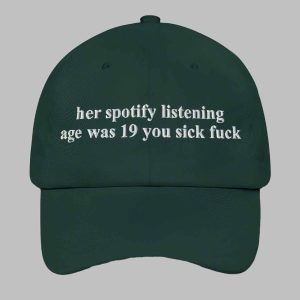 Her Spotify Listening Age Was 19 You Sick F*ck Hat 2 Her Spotify Listening Age Was 19 You Sick Fuck Hat 3