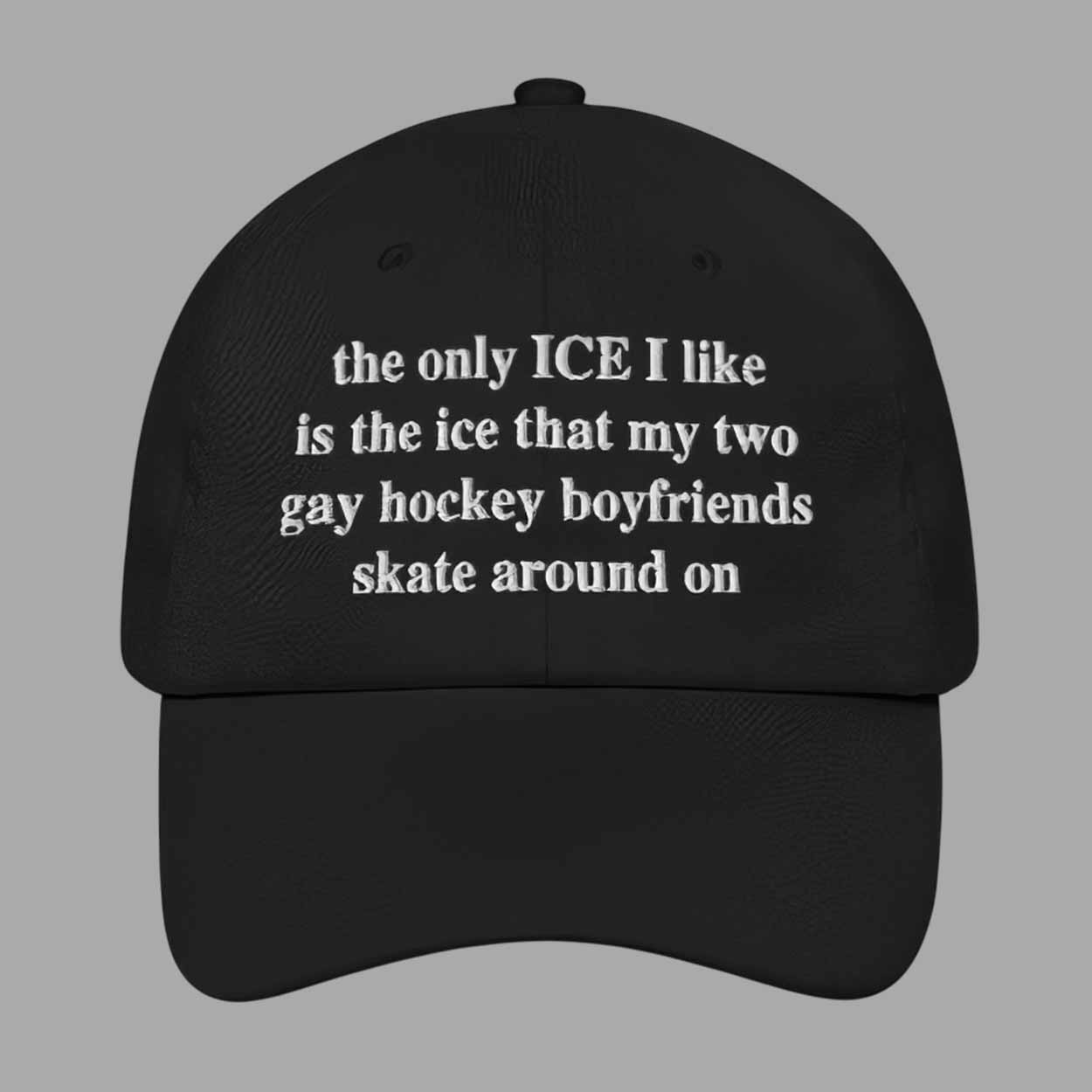 The Only ICE I Like Is The Ice My Two Gay Boyfriends Skate Around On Hat 1 The Only ICE I Like Is The Ice My Two Gay Boyfriends Skate Around On Hat 1