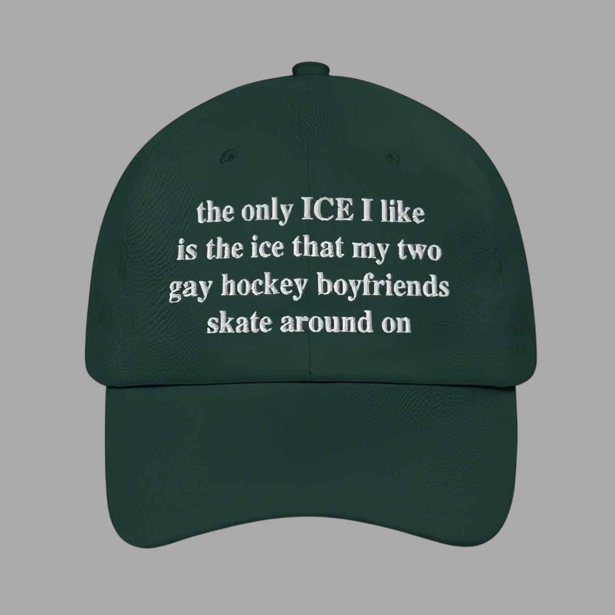 The Only ICE I Like Is The Ice My Two Gay Boyfriends Skate Around On Hat The Only ICE I Like Is The Ice My Two Gay Boyfriends Skate Around On Hat