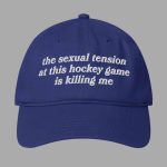 The Sexual Tension In This Hockey Game Is Killing Me Hat