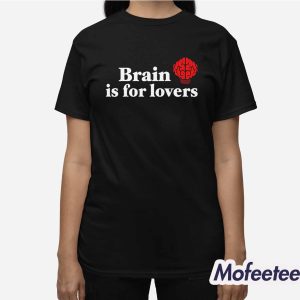 Brain Is For Lovers Shirt 3