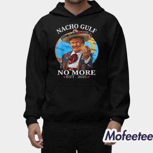 Nacho Gulf No More EST 2025 Trump Shirt 2