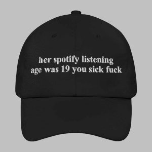 Her Spotify Listening Age Was 19 You Sick F*ck Hat
