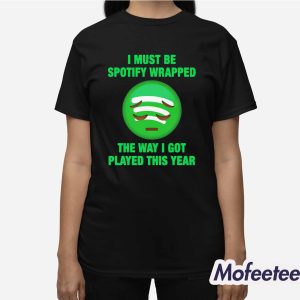 I Must Be Wrapped The Way I Got Played This Year Shirt 3
