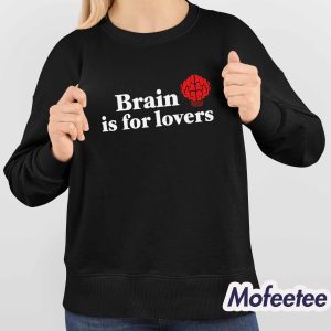Brain Is For Lovers Shirt 4
