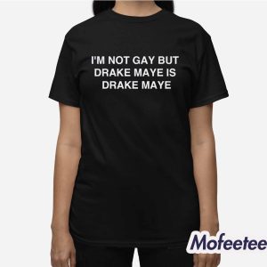 I’m Not Gay but Drake Maye is Drake Maye Shirt