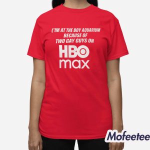 I’m At The Boy Aquarium Because Of Two Gay Guys On Hbo Max Shirt 3